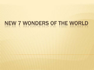 NEW 7 WONDERS OF THE WORLD
 