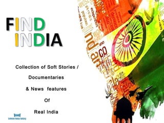   Collection of Soft Stories / Documentaries  & News  features  Of Real India  