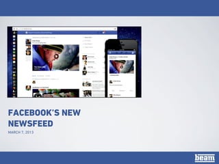 FACEBOOK’S NEW
NEWSFEED
MARCH 7, 2013
 