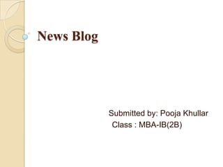 News Blog 		Submitted by: Pooja Khullar                                Class : MBA-IB(2B) 