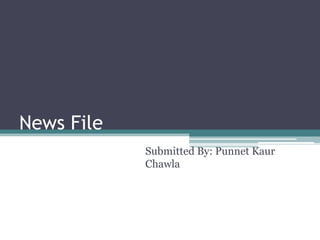 News File Submitted By: Punnet Kaur Chawla 