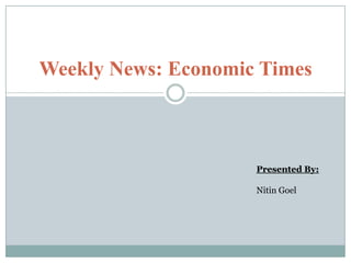 Weekly News: Economic Times Presented By: NitinGoel 