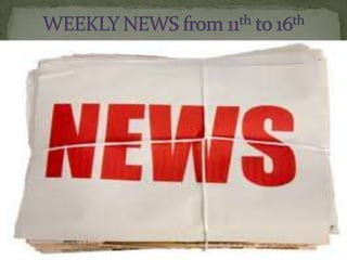 WEEKLY NEWS from 11th to 16th 