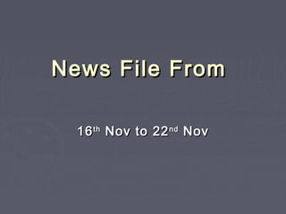 News File FromNews File From
1616thth
Nov to 22Nov to 22ndnd
NovNov
 