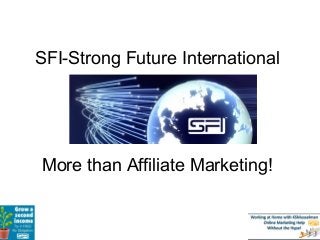 SFI-Strong Future International 
More than Affiliate Marketing! 
 
