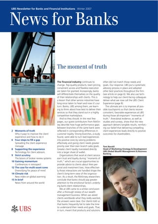 UBS Newsletter for Banks and Financial Institutions Winter 2007




News for Banks

                                        The moment of truth

                                        The financial industry continues to             often did not match those needs and
                                        change. Top-quality products, keen pricing,     goals. Our response: UBS put a systematic
                                        convenient access and flawless execution        advisory process in place and adopted
                                        are taken for granted. Increasingly, banks      other best practices throughout the firm
                                        will differentiate themselves on the quality    (see article on page 6). We also use tech-
                                        of their relationships with clients. This is    nology to help our client-facing colleagues
                                        a lesson that other service industries have     deliver what we now call the UBS Client
                                        long since taken to heart and now it’s our      Experience (page 8).
                                        turn. Banks, UBS among them, are learn-            The ultimate aim is to improve all pos-
                                        ing to think about how best to deliver their    sible touchpoints so that clients receive
                                        services so that they stand out in a highly     consistent, favorable experiences at UBS
                                        competitive marketplace.                        during those all-important “moments of
                                           And so they should. In the next few          truth.” Anecdotal evidence, as well as
                                        pages, our guest contributors from McKin-       studies and surveys, show that the new
                                        sey describe how huge performance gaps          approach delivers tangible results, reinforc-
                                        between branches of the same bank were          ing our belief that delivering compelling
2 Moments of truth                      reflected in corresponding differences in       client experiences leads directly to positive
   Why it pays to improve the client    customer loyalty. Strong branches, a study      outcomes for shareholders.
   experience and how to do it          found, were able to turn bad experiences
6 Four steps to fill a gap              into positive ones by solving problems
   Spreading the client experience      effectively and giving client needs greater
   message                              priority over their own branch sales goals.     Tom Naratil
8 Supporting the experience             Greater client loyalty translated directly      Head of Marketing Strategy & Development
   Technology for client advisors       into a larger share of wallet.                  UBS Global Wealth Management & Business
                                                                                        Banking
9 Strict scrutiny                          Organizations that excel at client service
   The boons of broker review systems   earn trust and loyalty during “moments of
10 Gaining momentum                     truth,” which are crucial opportunities to
   Conferences in retrospect            provide advice to clients about their per-
12 The case for multi-asset cores       sonal and investment lives. How effective-
   Diversifying for peace of mind       ly those interactions are handled shape the
14 Climate risk                         client’s long-term view of the organiza-
   New index on global warming          tion. As a result, the McKinsey researchers
15 In brief                             conclude that banks should pay greater
   News from around the world           attention to the emotional factors underly-
                                        ing bank-client relationships.
                                           We at UBS came to a similar conclusion
                                        after a thorough review of our wealth
                                        management business. When we asked
                                        clients worldwide what they really wanted,
                                        the answers were clear. Our clients told us
                                        that banks frequently fail to take the time
                                        to understand their needs and goals. That,
                                        in turn, meant that products and solutions
 