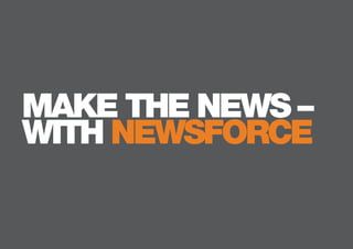 MAKE THE NEWS –
WITH NEWSFORCE
 