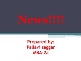 Prepared by:
Pallavi saggar
MBA-2a
News!!!!
 