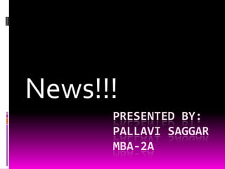 Presented by:Pallavi Saggarmba-2a News!!! 