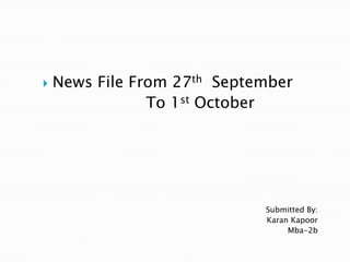 Submitted By: Karan Kapoor  Mba-2b News File From 27th  September                     To 1st October  