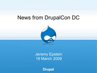 News from DrupalCon DC Jeremy Epstein 19 March 2009 