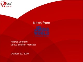 News from




Andrea Leoncini
JBoss Solution Architect


October 12, 2009
 