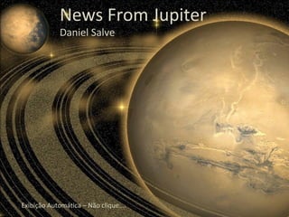 News From Jupiter Daniel Salve Exibição Automática – Não clique.... 