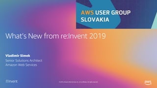 © 2019, Amazon Web Services, Inc. or its affiliates. All rights reserved.
What’s New from re:Invent 2019
Vladimir Simek
Senior Solutions Architect
Amazon Web Services
 