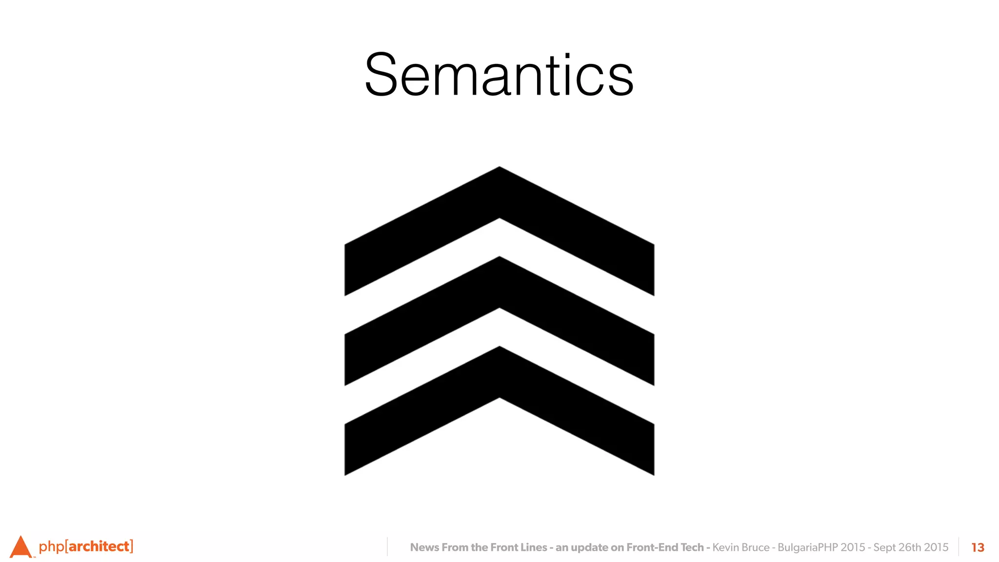 News From the Front Lines - an update on Front-End Tech - Kevin Bruce - BulgariaPHP 2015 - Sept 26th 2015 13
Semantics
 