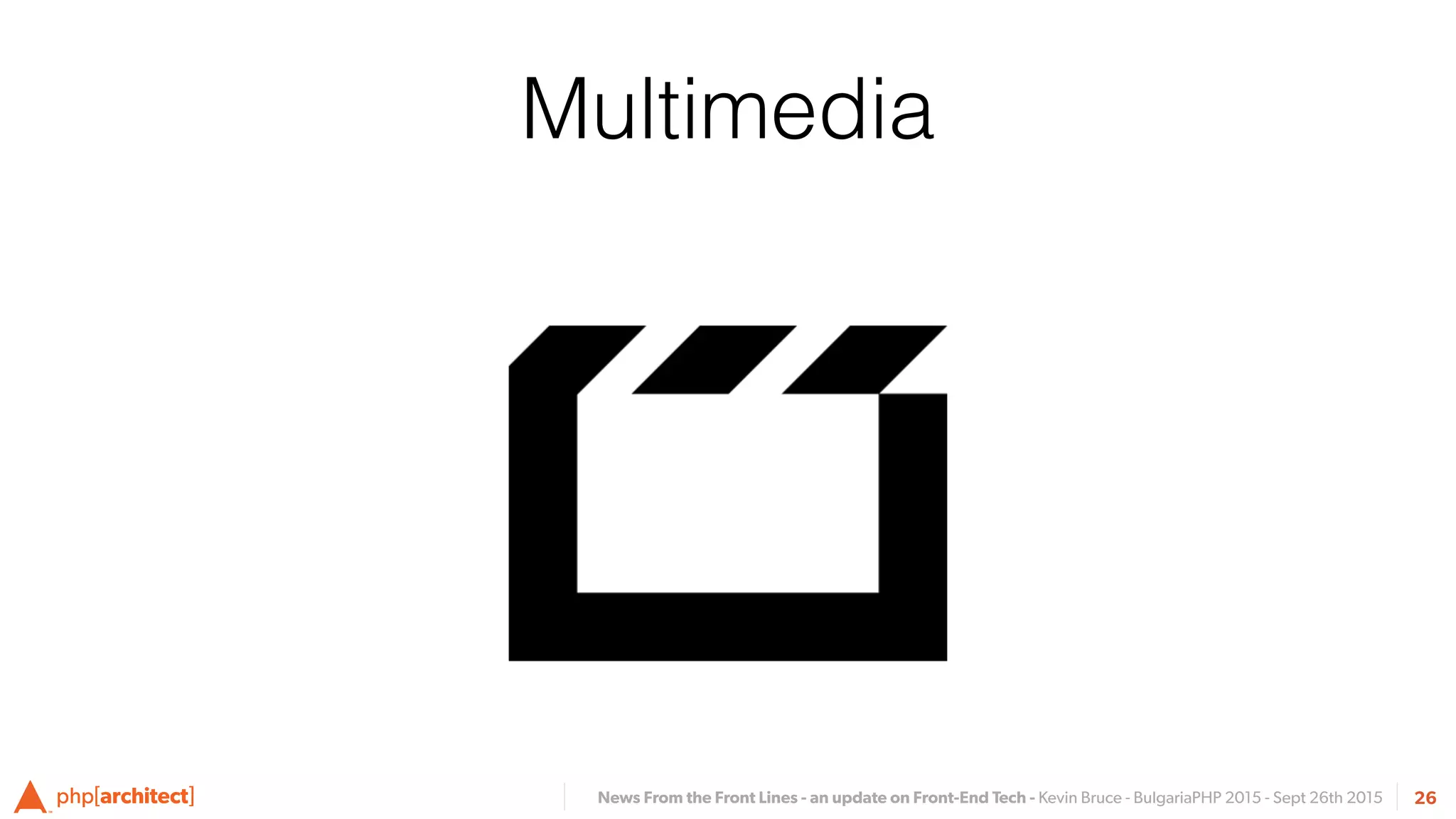 News From the Front Lines - an update on Front-End Tech - Kevin Bruce - BulgariaPHP 2015 - Sept 26th 2015 26
Multimedia
 