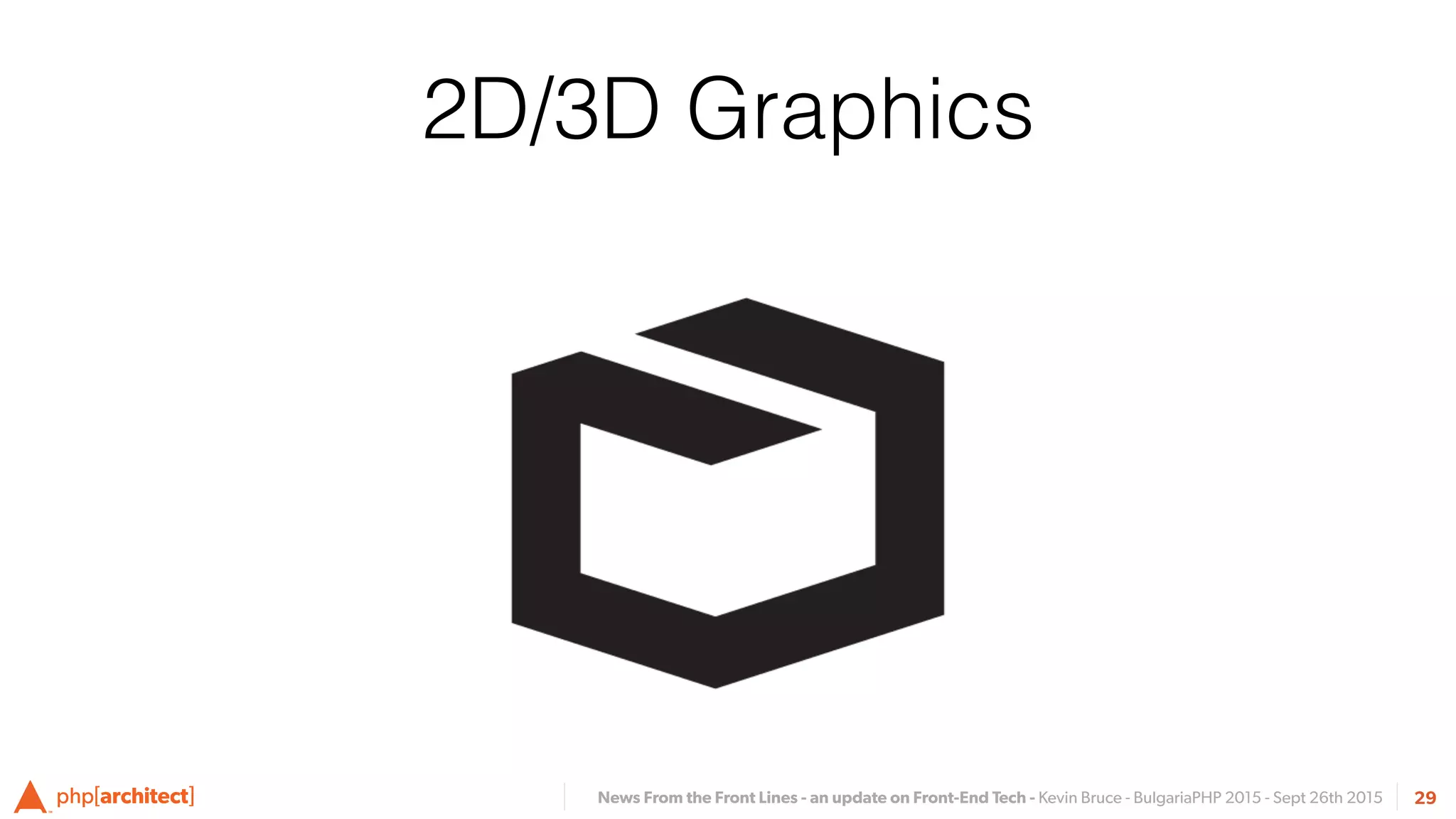 News From the Front Lines - an update on Front-End Tech - Kevin Bruce - BulgariaPHP 2015 - Sept 26th 2015 29
2D/3D Graphics
 