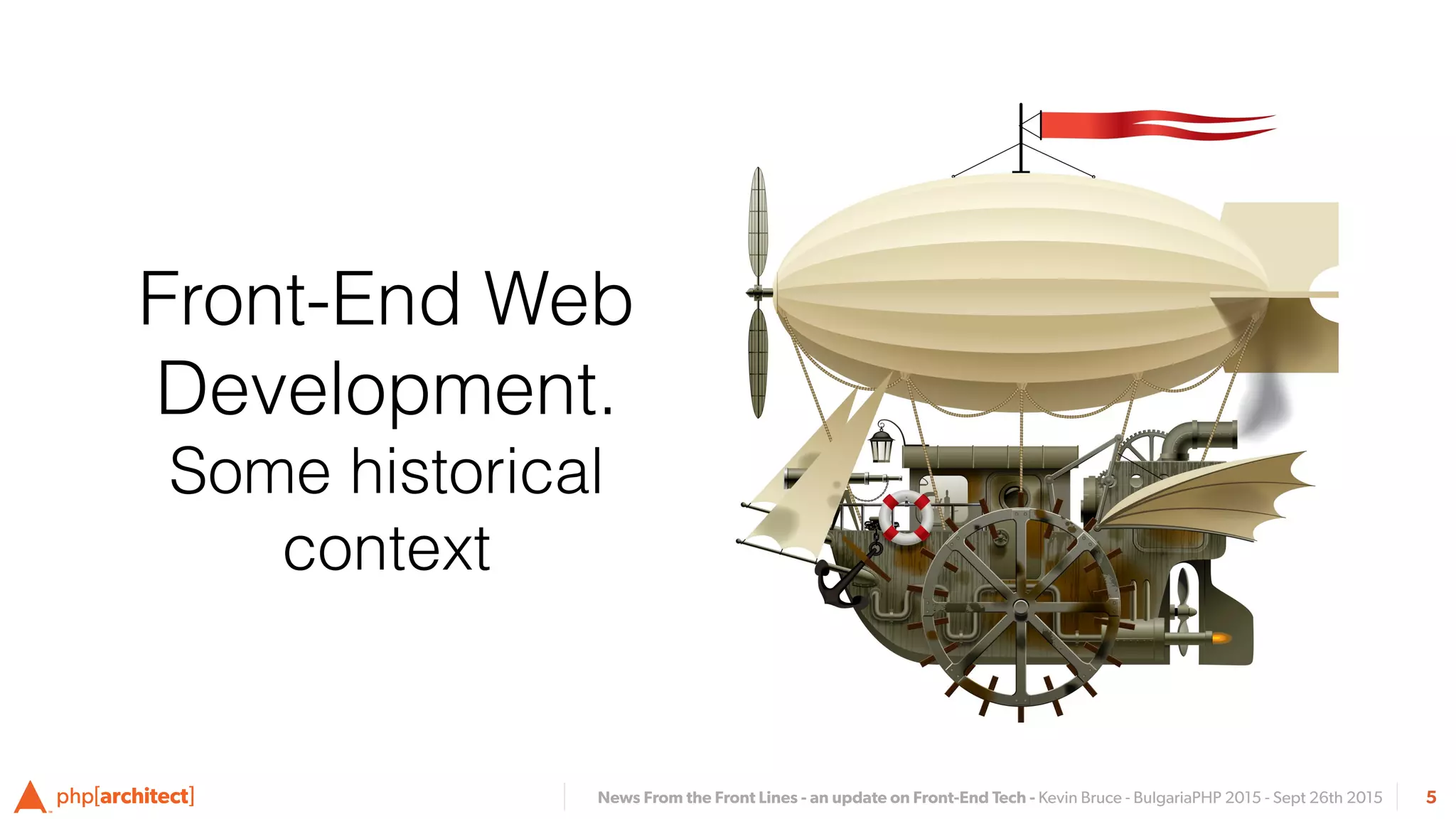 News From the Front Lines - an update on Front-End Tech - Kevin Bruce - BulgariaPHP 2015 - Sept 26th 2015 5
Front-End Web
Development.
Some historical
context
 