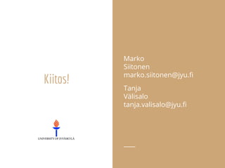Kiitos!
Marko
Siitonen
marko.siitonen@jyu.fi
Tanja
Välisalo
tanja.valisalo@jyu.fi
 