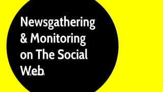 Newsgathering
& Monitoring
on The Social
Web
By: Dina Ali
 