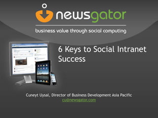 6 Keys to Social Intranet
                 Success



Cuneyt Uysal, Director of Business Development Asia Pacific
                    cu@newsgator.com
 