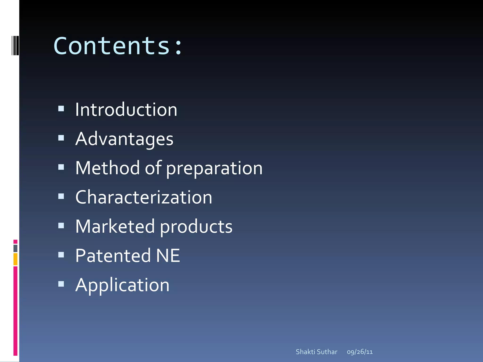 Contents: Introduction  Advantages  Method of preparation Characterization  Marketed products Patented NE  Application  09/26/11 Shakti Suthar 