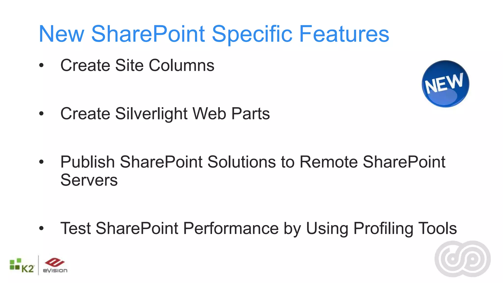 New SharePoint Specific Features
• Create Site Columns

• Create Silverlight Web Parts

• Publish SharePoint Solutions to Remote SharePoint
  Servers

• Test SharePoint Performance by Using Profiling Tools
 