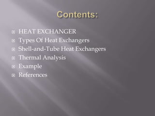    HEAT EXCHANGER
   Types Of Heat Exchangers
   Shell-and-Tube Heat Exchangers
   Thermal Analysis
   Example
   References
 