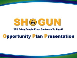 SH                  GUN
    Will Bring People From Darkness To Light!


Opportunity Plan Presentation
 