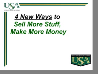 4 New Ways  to   Sell More Stuff,  Make More Money 