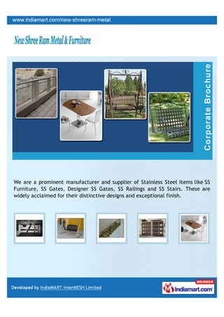We are a prominent manufacturer and supplier of Stainless Steel Items like SS
Furniture, SS Gates, Designer SS Gates, SS Railings and SS Stairs. These are
widely acclaimed for their distinctive designs and exceptional finish.
 