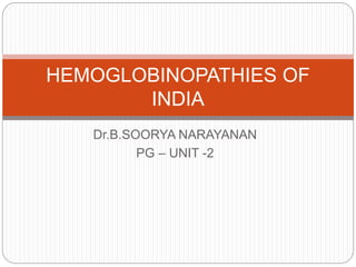 Dr.B.SOORYA NARAYANAN
PG – UNIT -2
HEMOGLOBINOPATHIES OF
INDIA
 