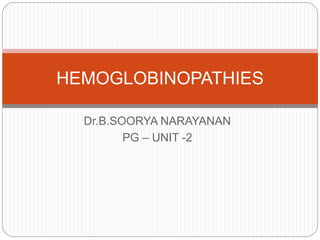 Dr.B.SOORYA NARAYANAN
PG – UNIT -2
HEMOGLOBINOPATHIES
 
