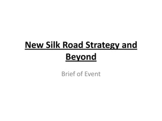 New Silk Road Strategy and
          Beyond
        Brief of Event
 
