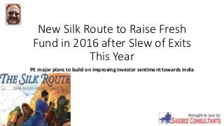 New Silk Route to Raise Fresh
Fund in 2016 after Slew of Exits
This Year
PE major plans to build on improving investor sentiment towards India
 