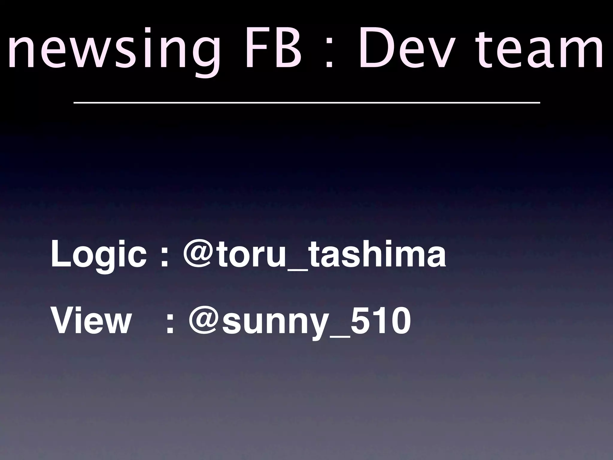 newsing FB : Dev team


 Logic : @toru_tashima
 View : @sunny_510
 