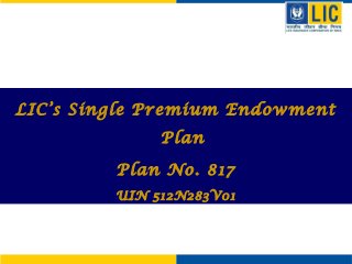 LIC’s Single Premium Endowment
Plan
Plan No. 817
UIN 512N283V01

 