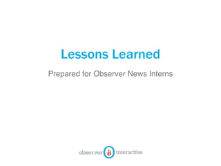 Lessons Learned
Prepared for Observer News Interns
 