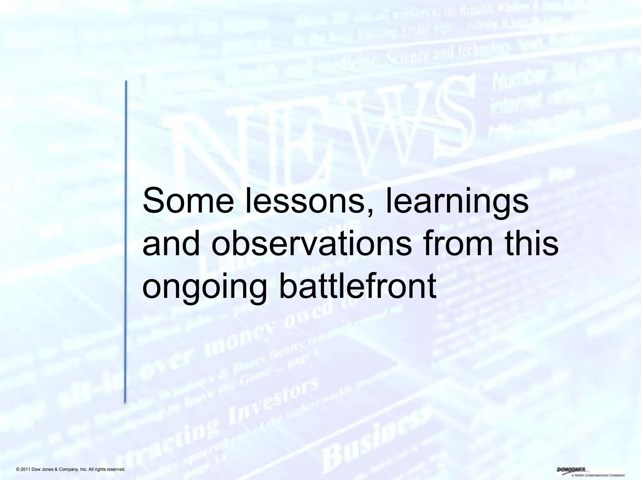 Some lessons, learnings
                                                        and observations from this
                                                        ongoing battlefront



© 2011 Dow Jones & Company, Inc. All rights reserved.
 