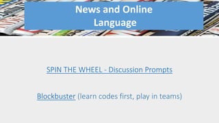 SPIN THE WHEEL - Discussion Prompts
Blockbuster (learn codes first, play in teams)
News and Online
Language
 