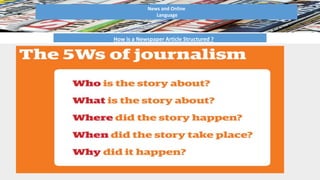News and Online
Language
How is a Newspaper Article Structured ?
 