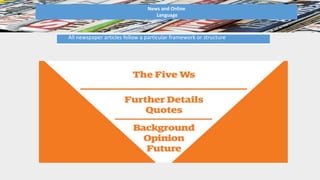 News and Online
Language
All newspaper articles follow a particular framework or structure
 