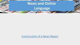 Construction of a News Report
News and Online
Language
 