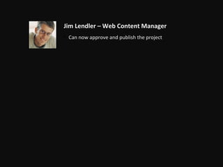 Jim Lendler – Web Content Manager
• Can now approve and publish the project
 