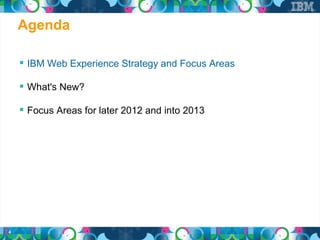 Agenda

     IBM Web Experience Strategy and Focus Areas

     What's New?

     Focus Areas for later 2012 and into 2013




4
 