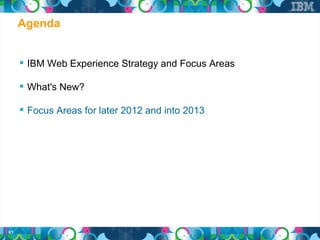 Agenda


      IBM Web Experience Strategy and Focus Areas

      What's New?

      Focus Areas for later 2012 and into 2013




61
 