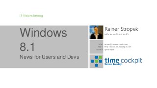 IT-Visions Infotag

Windows
8.1

Rainer Stropek
software architects gmbh

Mail rainer@timecockpit.com
Web http://www.timecockpit.com
Twitter @rstropek

News for Users and Devs
Saves the day.

 