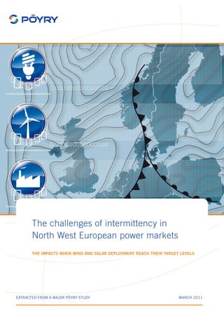 The challenges of intermittency in
       North West European power markets
       The impacts when wind and solar deployment reach their target levels




Extracted from a major Pöyry study                                  March 2011
 
