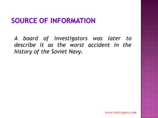 A board of investigators was later to describe it as the worst accident in the history of the Soviet Navy. www.text-types.com 