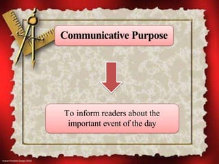 Communicative Purpose
To inform readers about the
important event of the day
 